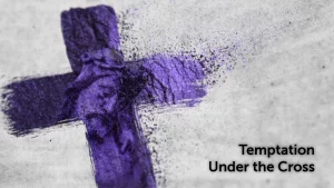 Lent: Temptation Under the Cross