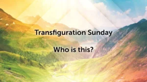 Transfiguration Sunday: Who is this?